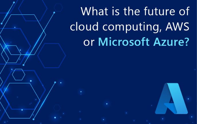 What is the future of cloud computing, AWS or Microsoft Azure?