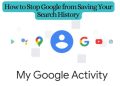 How to Stop Google from Saving Your Search History