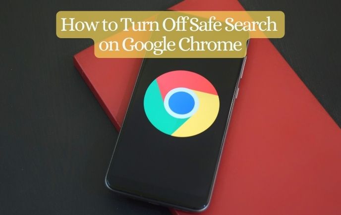 How to Turn Off Safe Search on Google Chrome