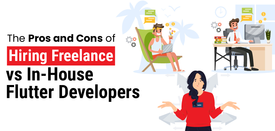 The Pros and Cons of Hiring Freelance vs In-House Flutter Developers